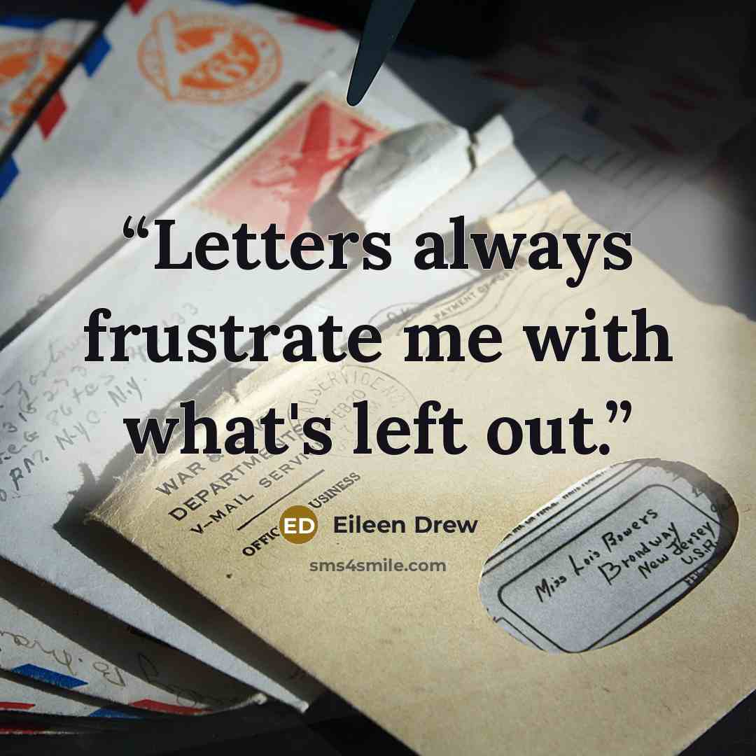 “Letters always frustrate me with what's left out.” quote by Eileen Drew