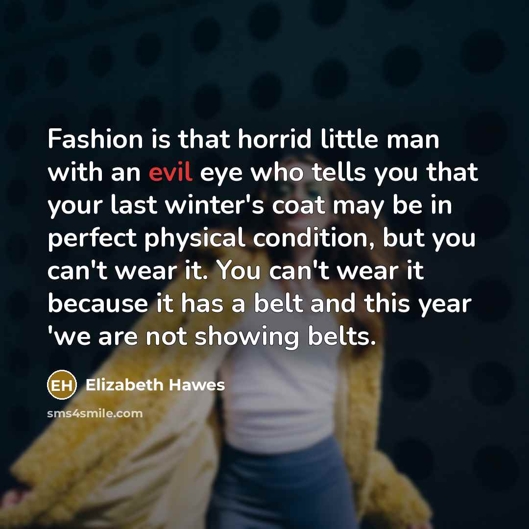 “Fashion is that horrid little man with an evil eye…” quote by Elizabeth Hawes