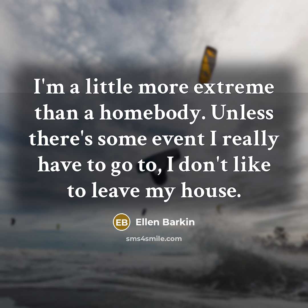 “I'm a little more extreme than a homebody. Unless there's…” quote by Ellen Barkin