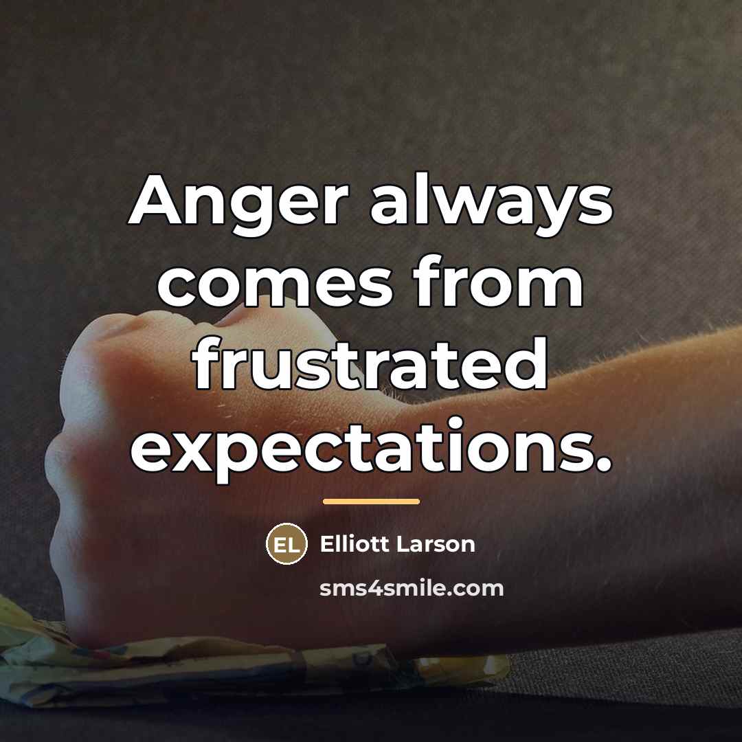 “Anger always comes from frustrated expectations.…” quote by Elliott Larson