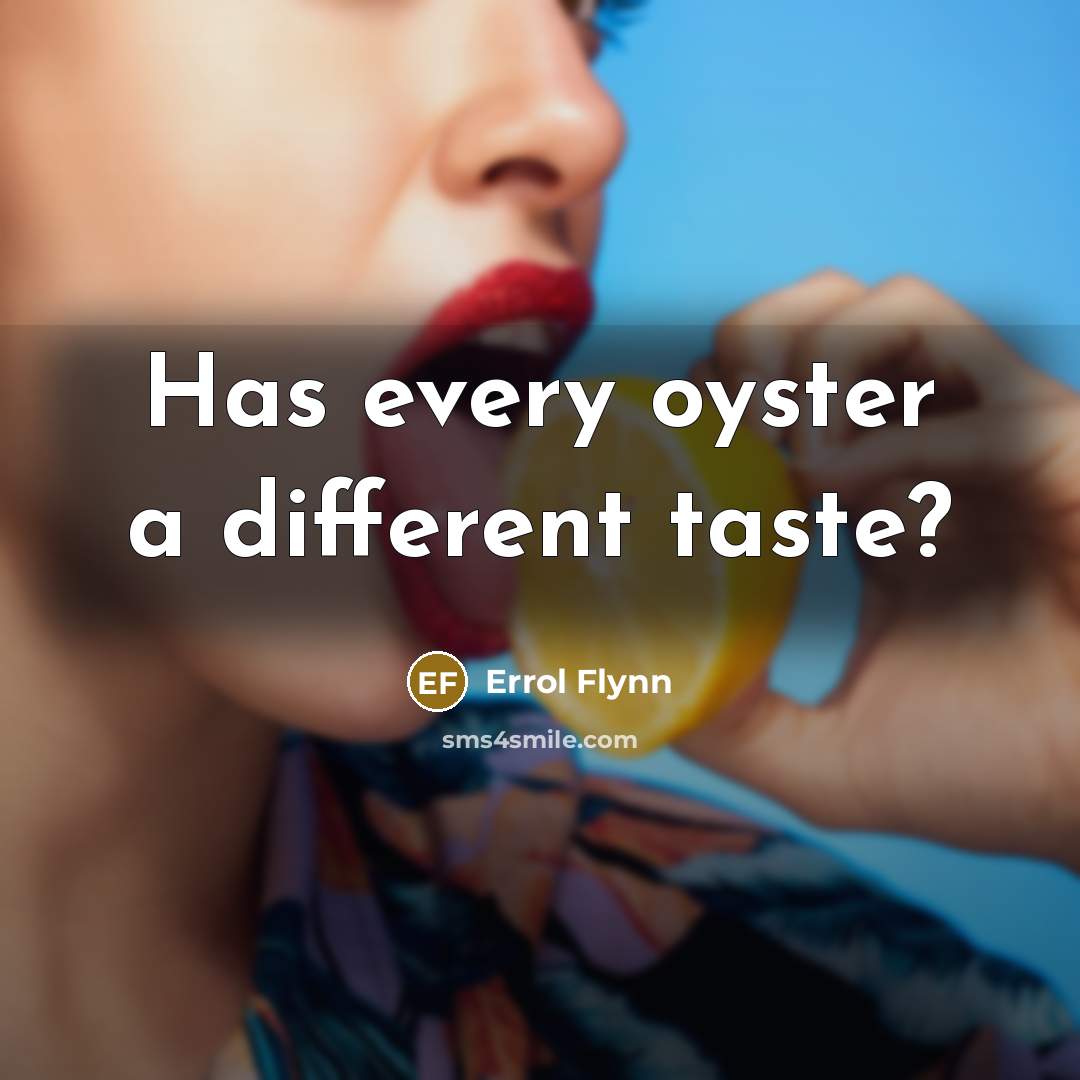 “Has every oyster a different taste?…” quote by Errol Flynn