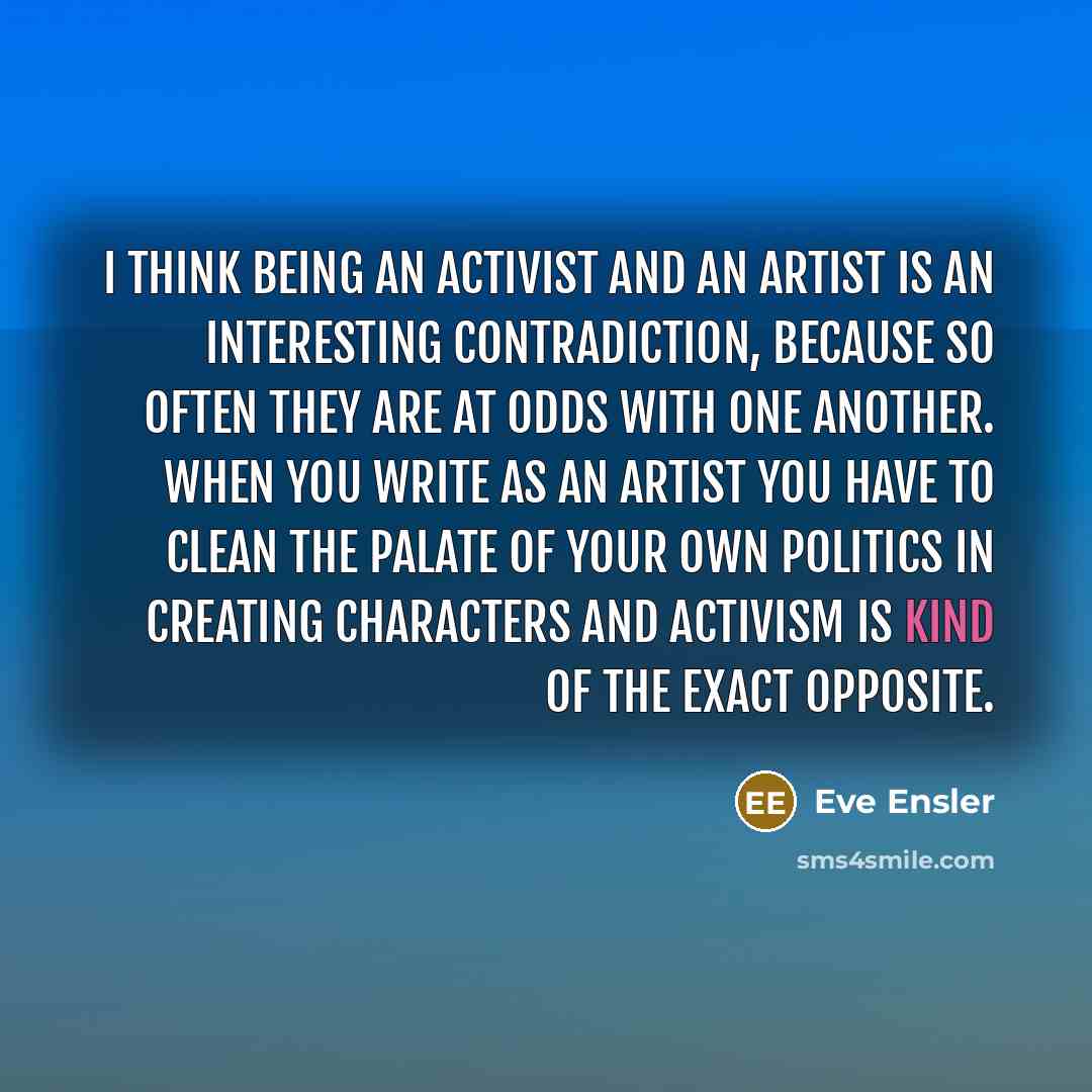 “I think being an activist and an artist is an…” quote by Eve Ensler