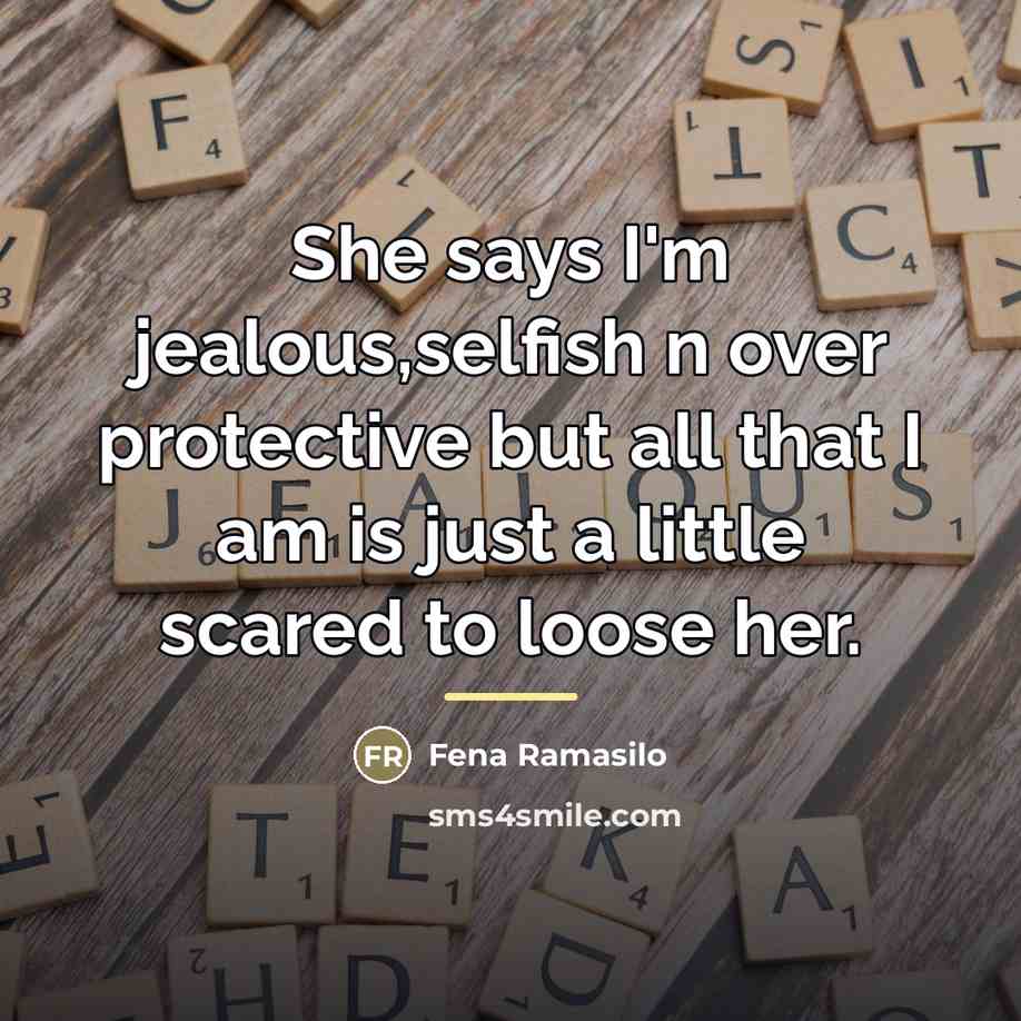 “She says I'm jealous,selfish n over protective but all that…” quote by Fena Ramasilo