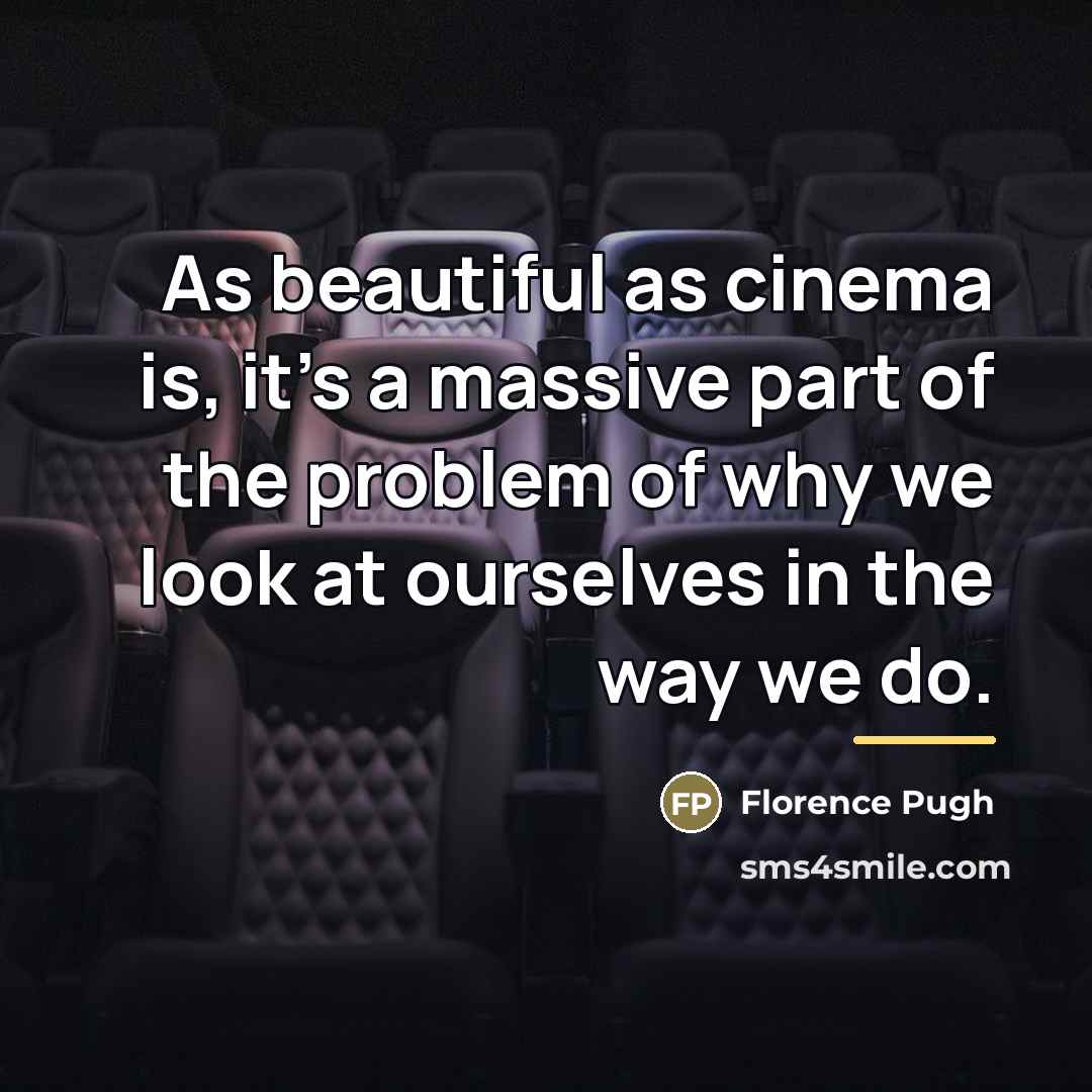 “As beautiful as cinema is, it's a massive part of…” quote by Florence Pugh