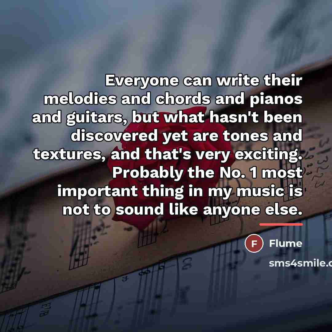 “Everyone can write their melodies and chords and pianos and…” quote by Flume