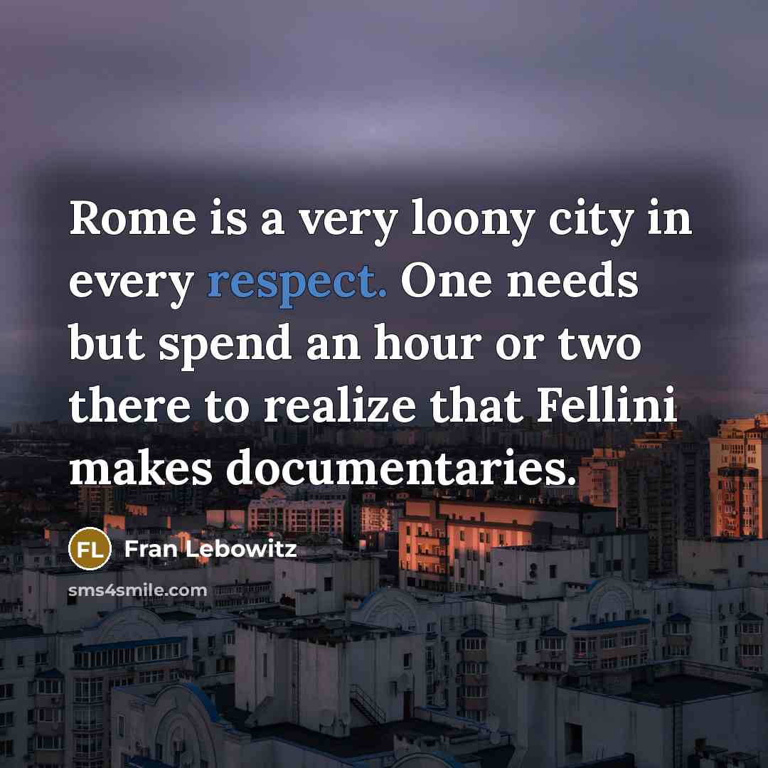 “Rome is a very loony city in every respect. One…” quote by Fran Lebowitz