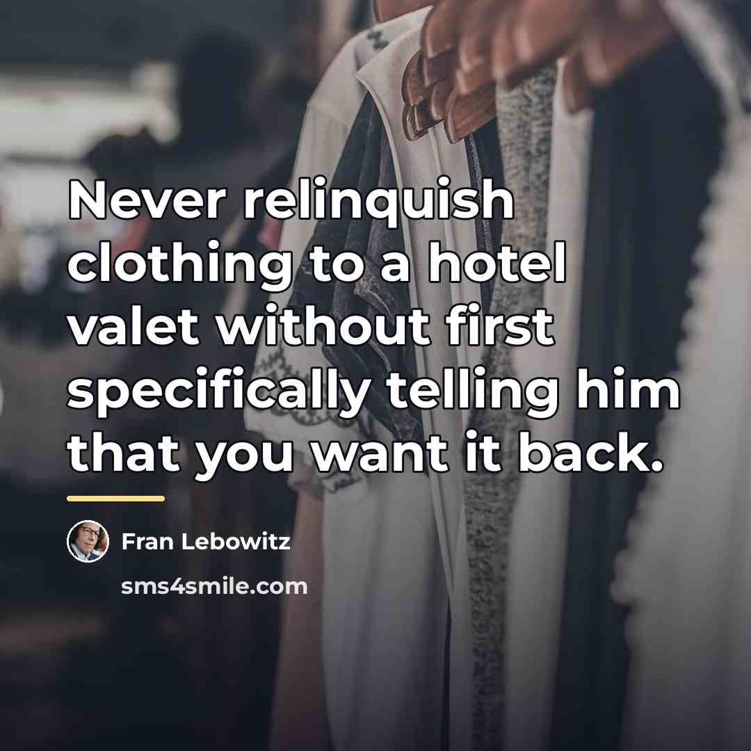 “Never relinquish clothing to a hotel valet without first specifically…” quote by Fran Lebowitz