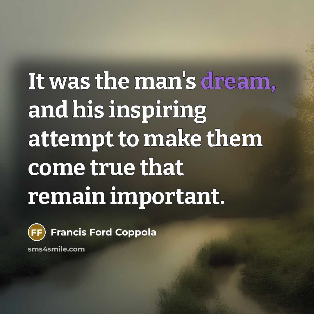 “It was the man's dream, and his inspiring attempt to…” quote by Francis Ford Coppola