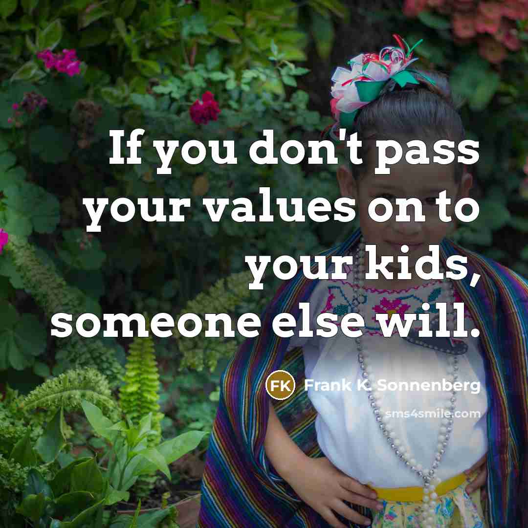 “If you don't pass your values on to your kids,…” quote by Frank K. Sonnenberg