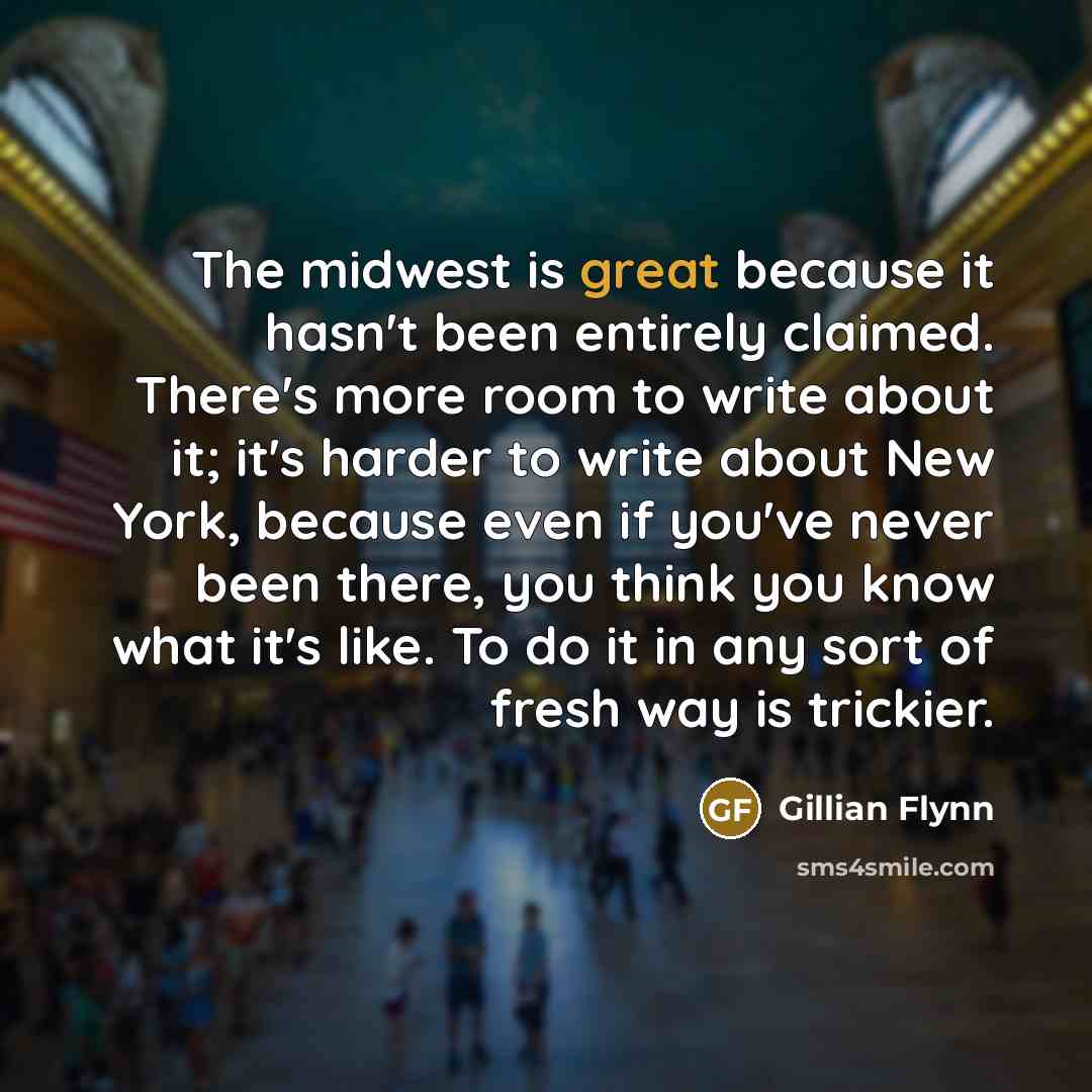 “The midwest is great because it hasn't been entirely claimed.…” quote by Gillian Flynn