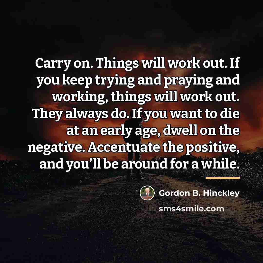 “Carry on. Things will work out. If you keep trying…” quote by Gordon B. Hinckley