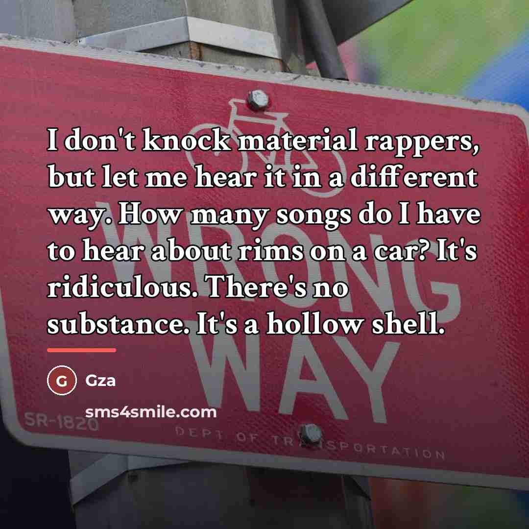 “I don't knock material rappers, but let me hear it…” quote by Gza