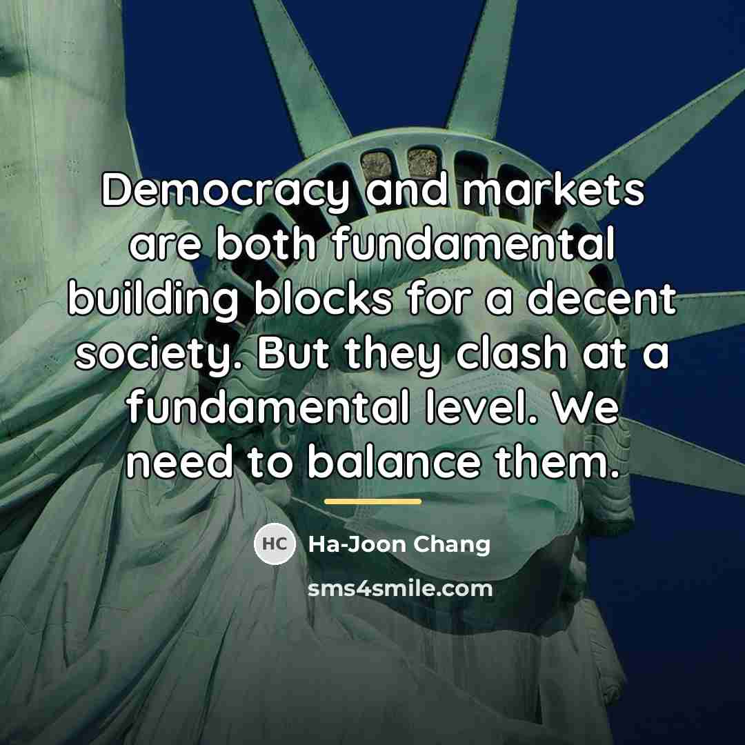 “Democracy and markets are both fundamental building blocks for a…” quote by Ha-Joon Chang