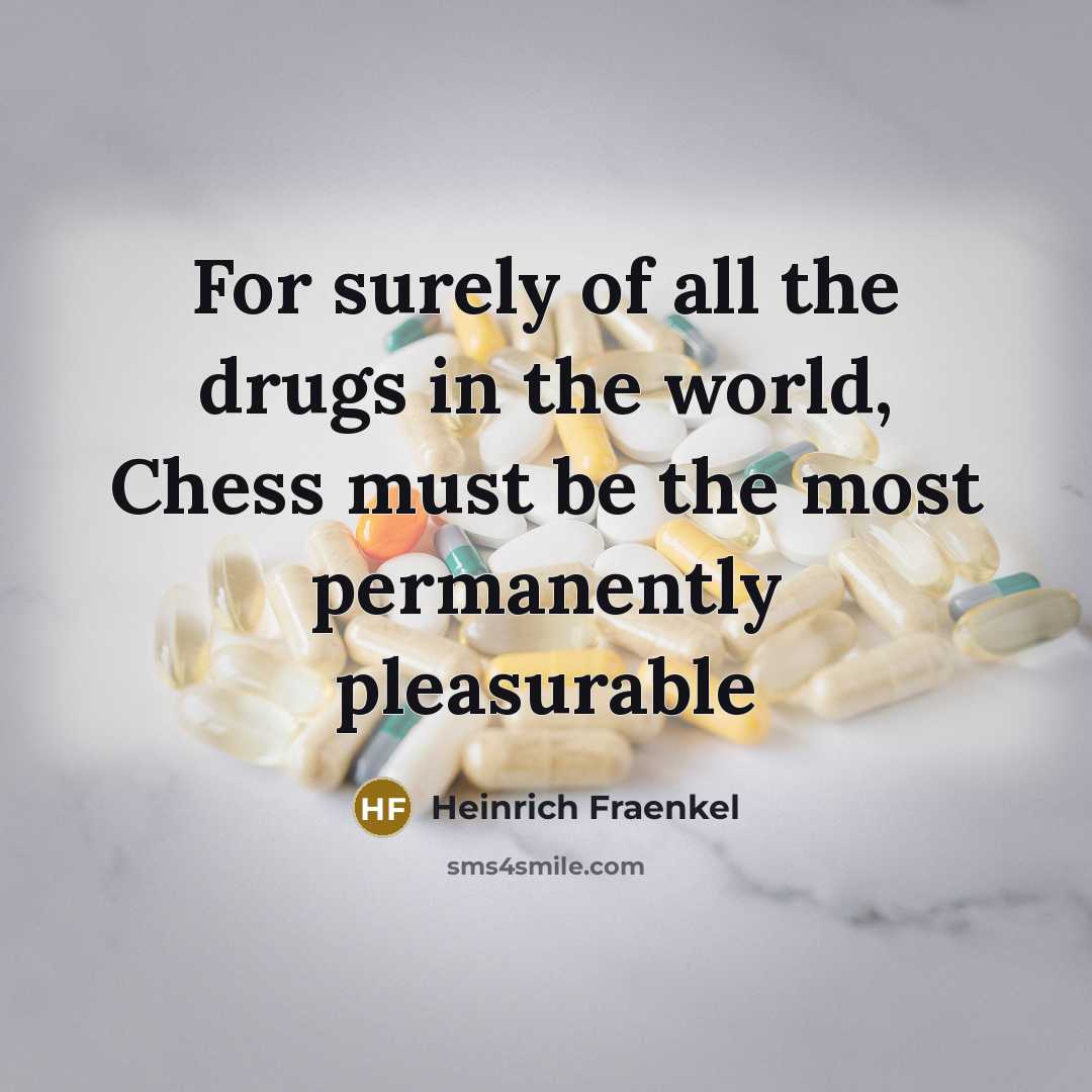 “For surely of all the drugs in the world, Chess must be the most permanently pleasurable” quote by Heinrich Fraenkel
