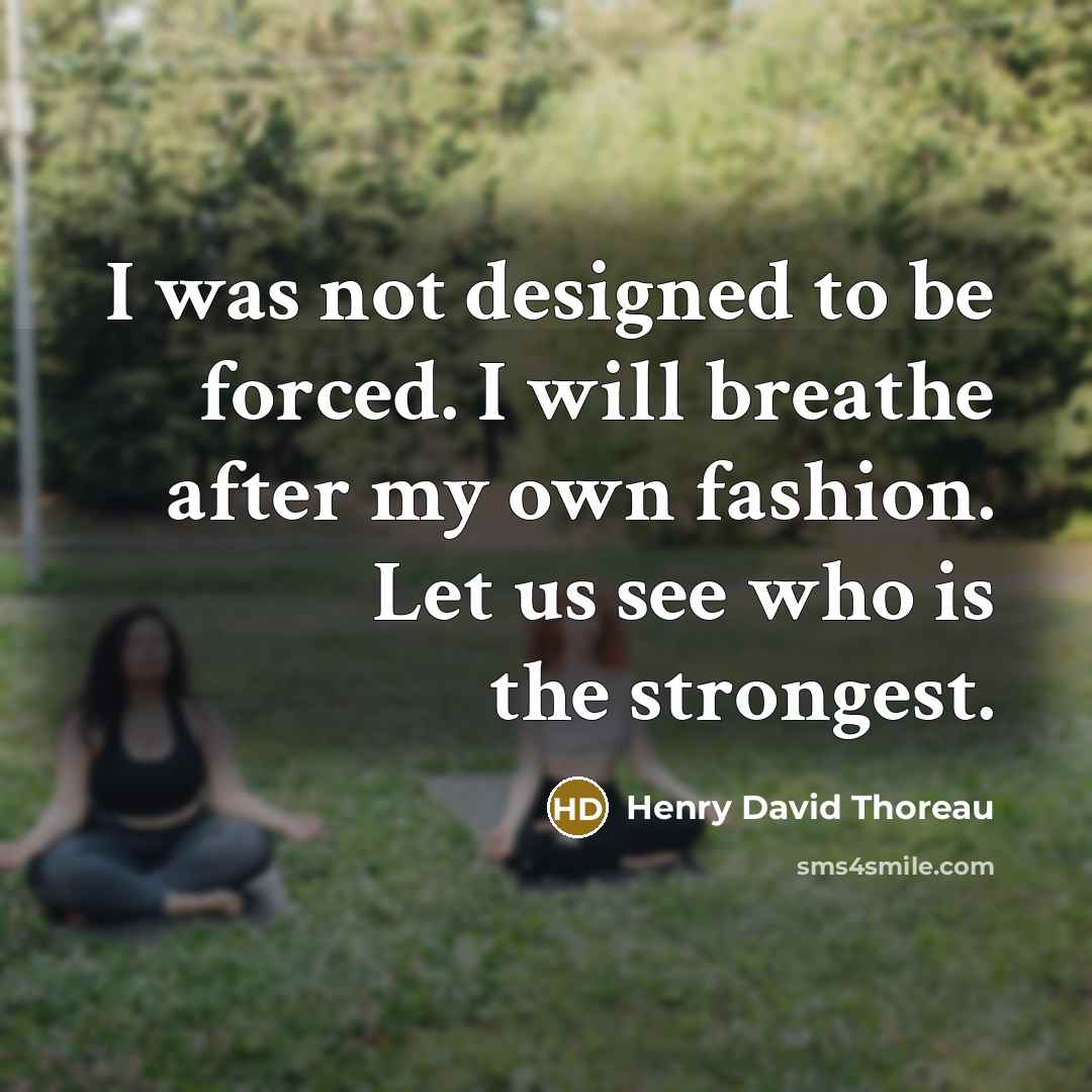 “I was not designed to be forced. I will breathe…” quote by Henry David Thoreau