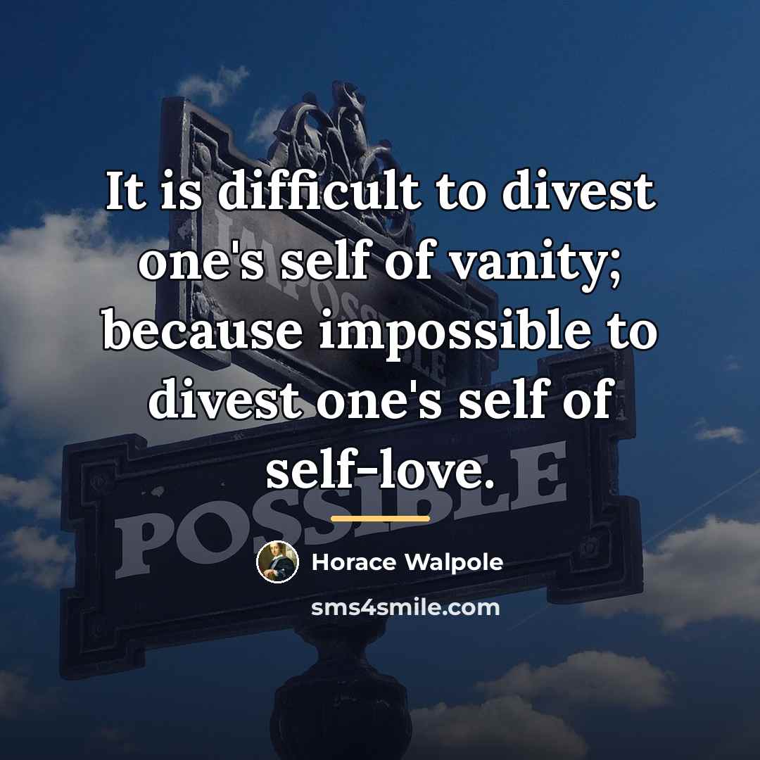 “It is difficult to divest one's self of vanity; because…” quote by Horace Walpole
