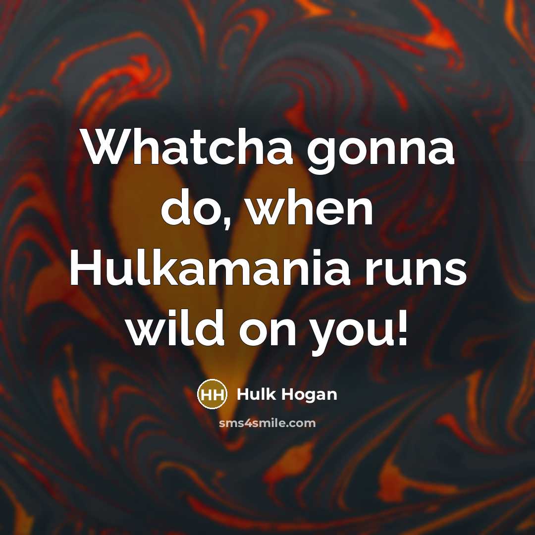 “Whatcha gonna do, when Hulkamania runs wild on you!…” quote by Hulk Hogan