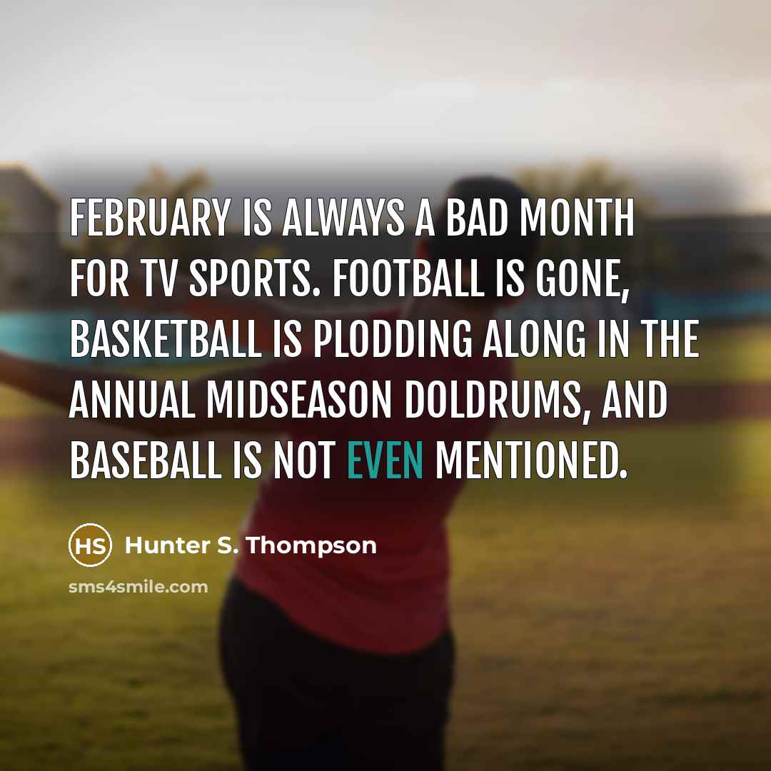 “February is always a bad month for TV sports. Football…” quote by Hunter S. Thompson