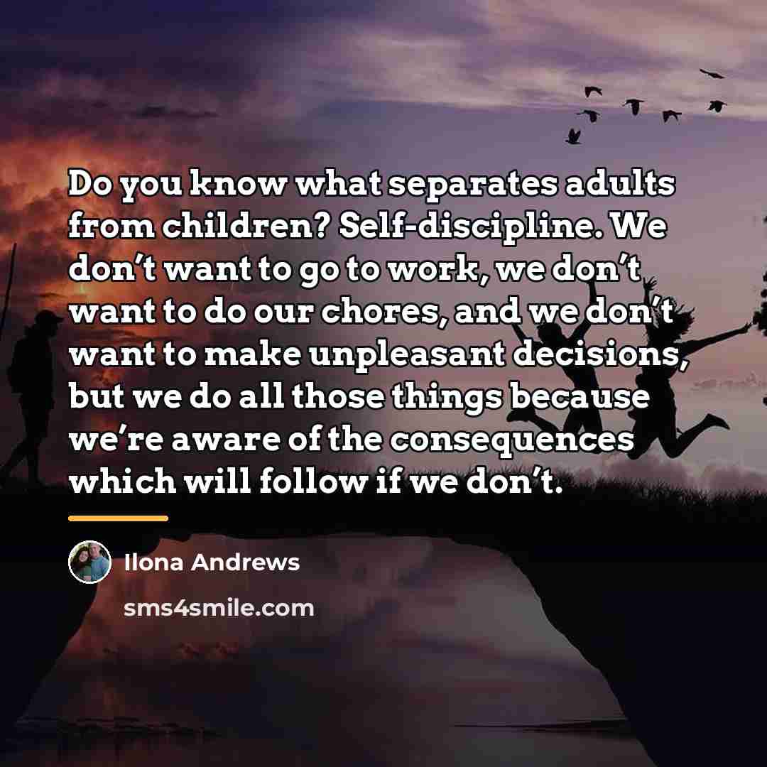 “Do you know what separates adults from children? Self-discipline. We…” quote by Ilona Andrews