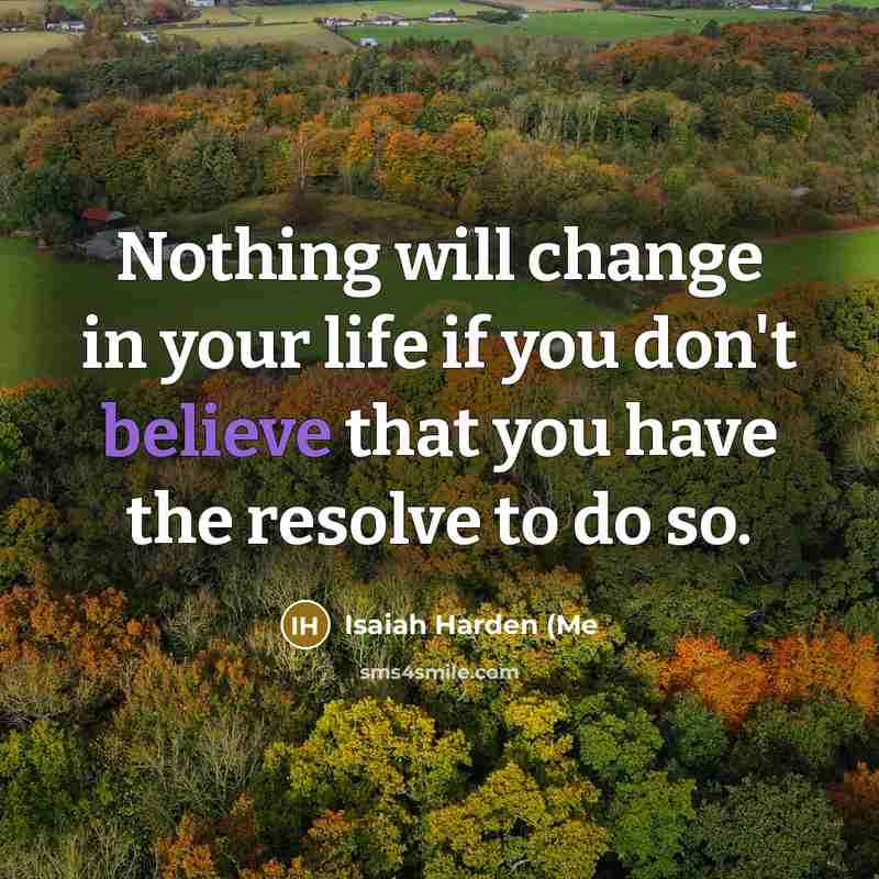 “Nothing will change in your life if you don't believe…” quote by Isaiah Harden (Me