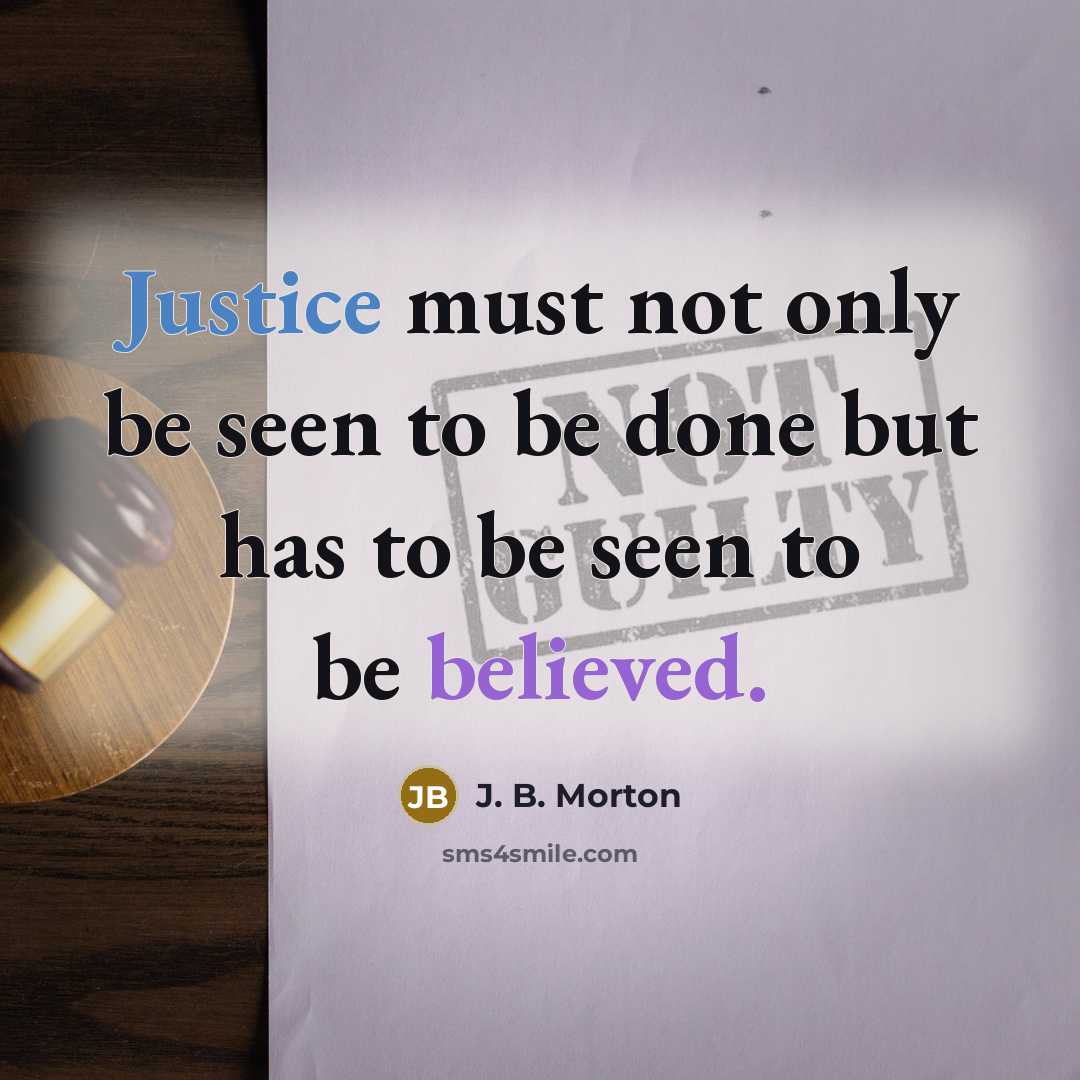 “Justice must not only be seen to be done but has to be seen to be believed.” quote by J. B. Morton