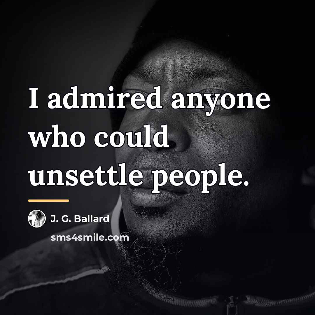 “I admired anyone who could unsettle people.…” quote by J. G. Ballard