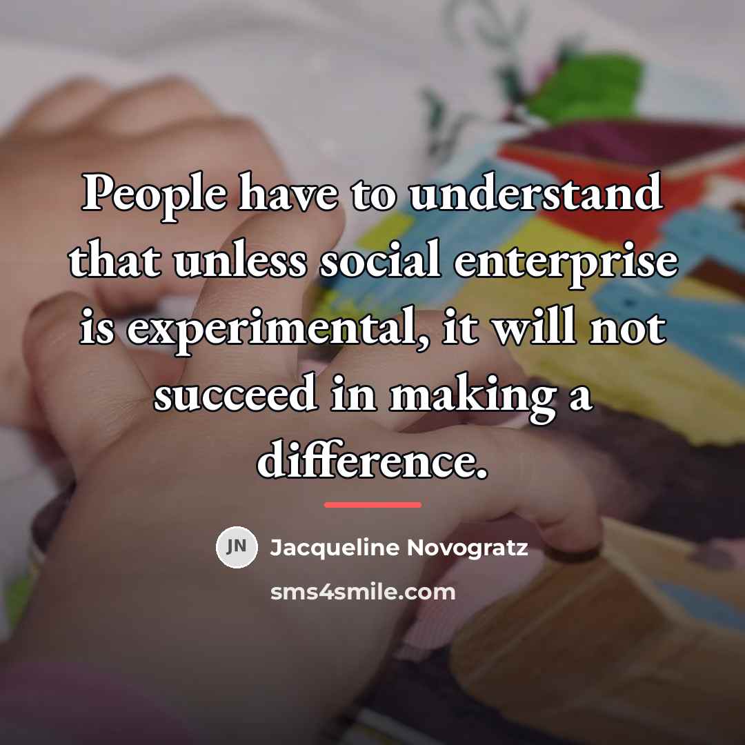 “People have to understand that unless social enterprise is experimental,…” quote by Jacqueline Novogratz