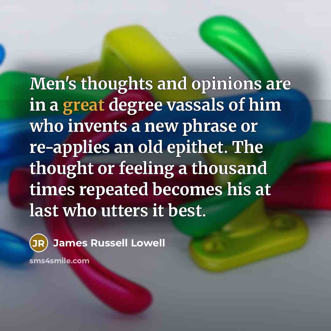 “Men's thoughts and opinions are in a great degree vassals…” quote by James Russell Lowell