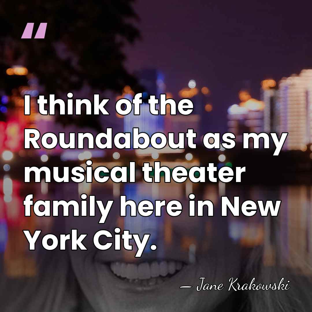 I think of the Roundabout as my musical theater family here in&hellip; - Jane Krakowski