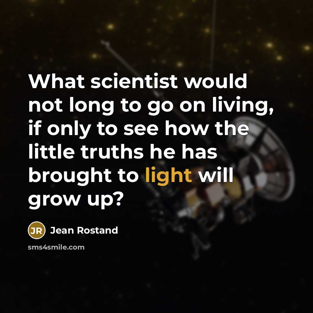 “What scientist would not long to go on living, if…” quote by Jean Rostand
