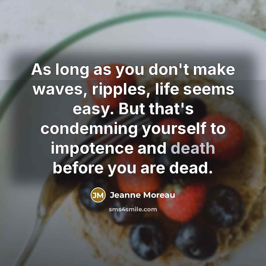 “As long as you don't make waves, ripples, life seems…” quote by Jeanne Moreau