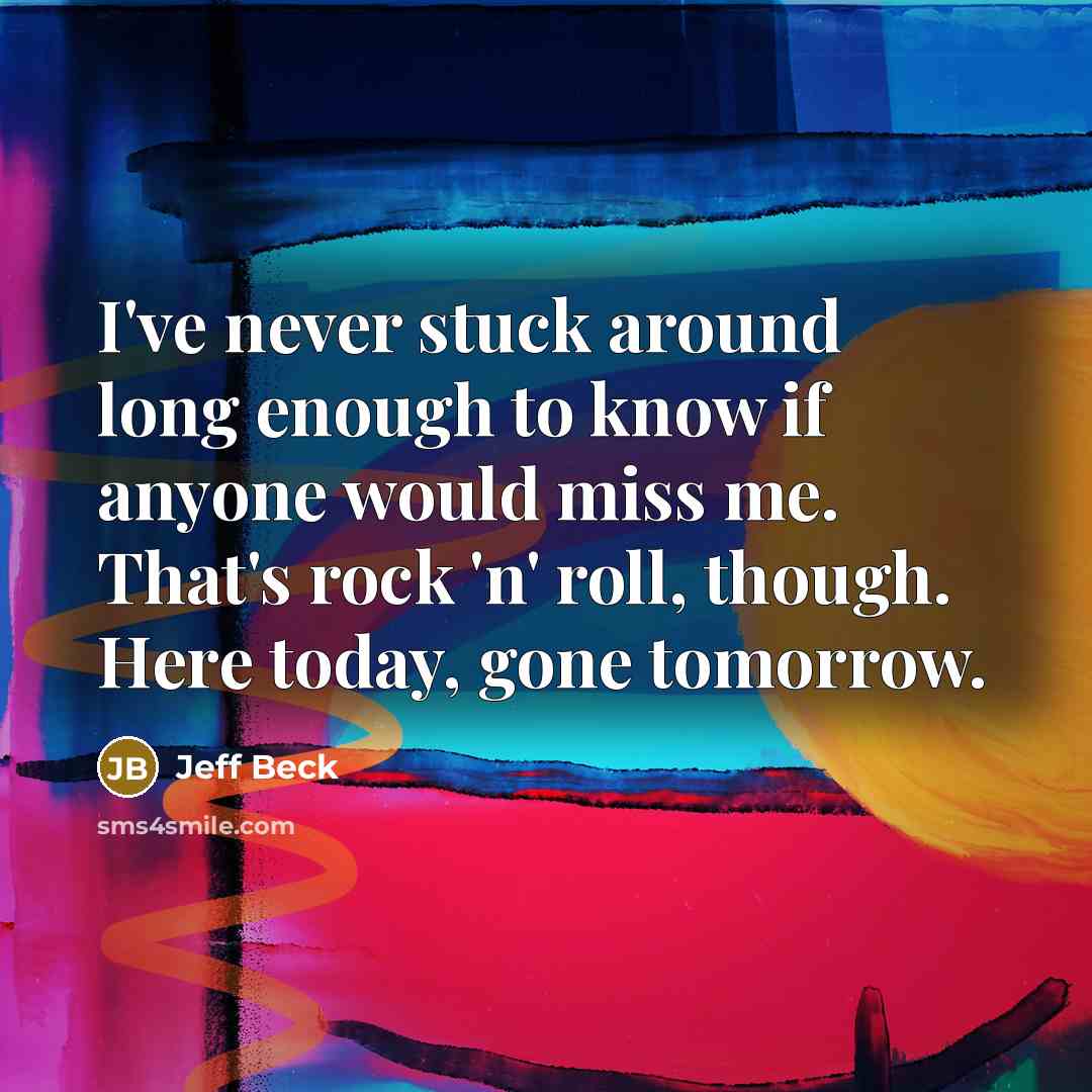 “I've never stuck around long enough to know if anyone…” quote by Jeff Beck