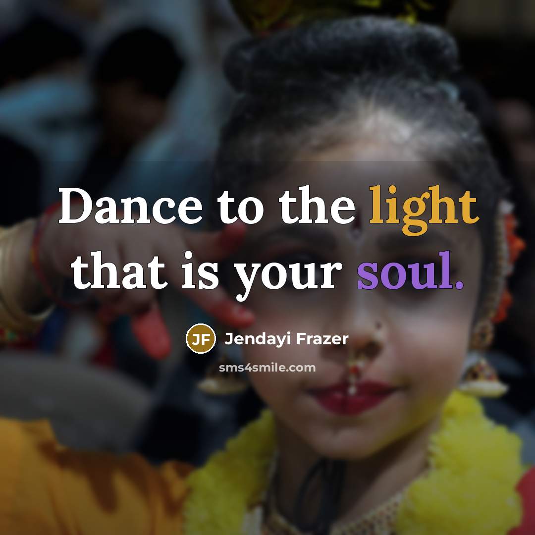 “Dance to the light that is your soul.” quote by Jendayi Frazer