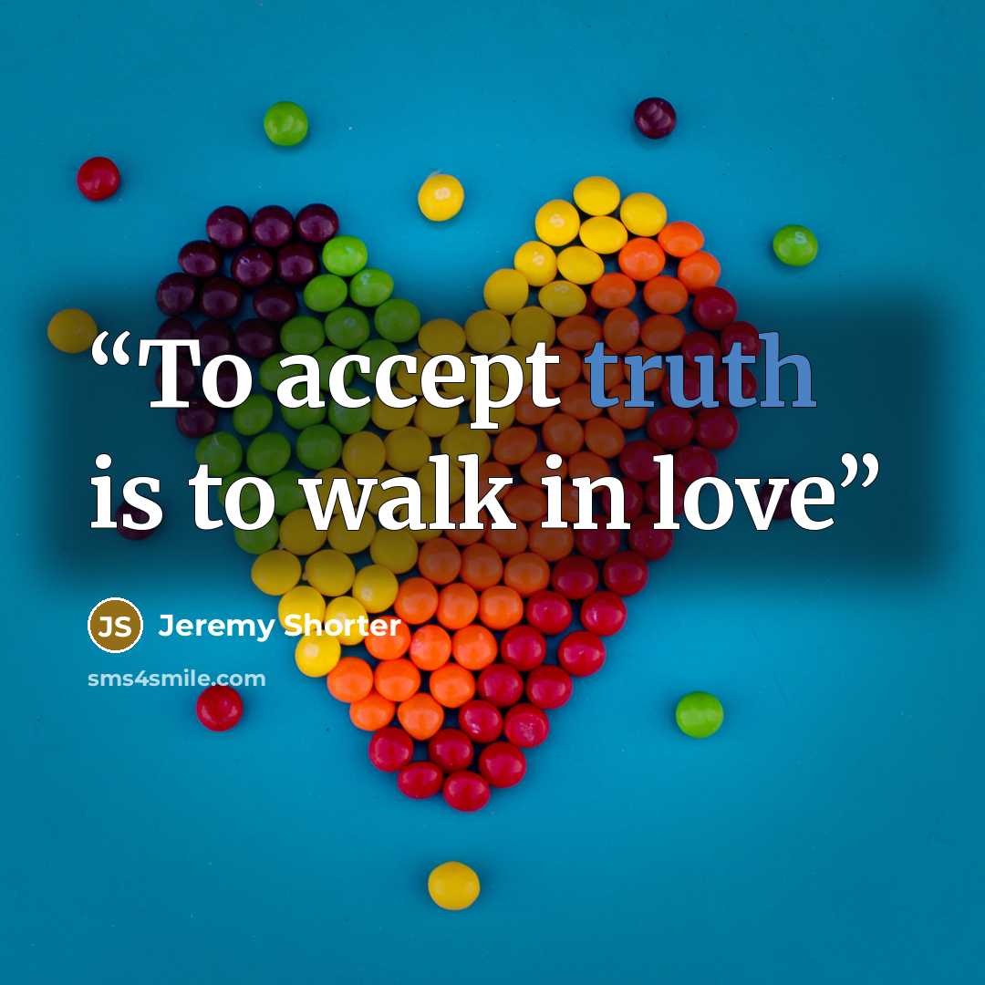 “To accept truth is to walk in love” quote by Jeremy Shorter