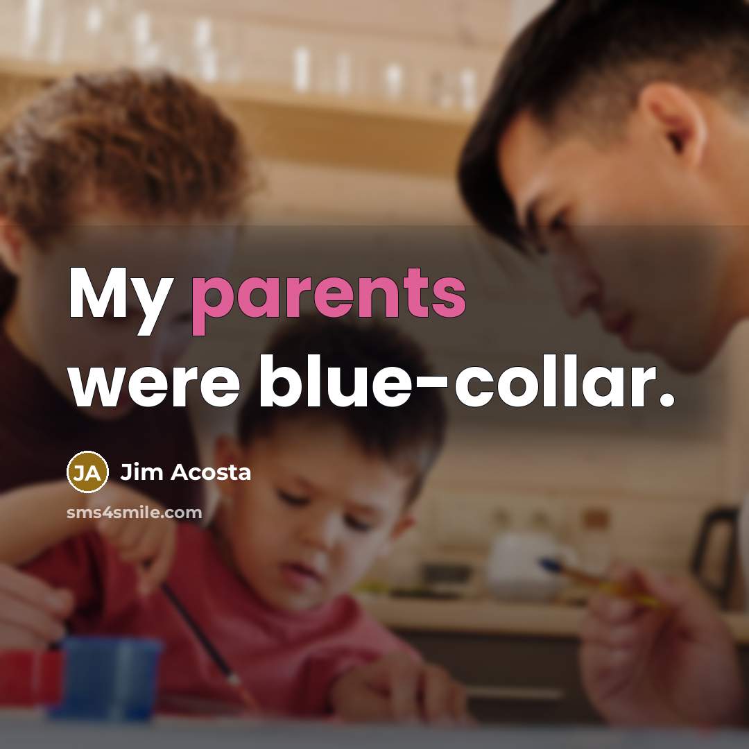 “My parents were blue-collar.” quote by Jim Acosta