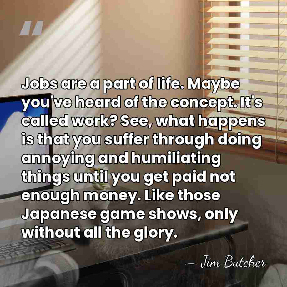 Jobs are a part of life. Maybe you've heard of the concept.&hellip; - Jim Butcher