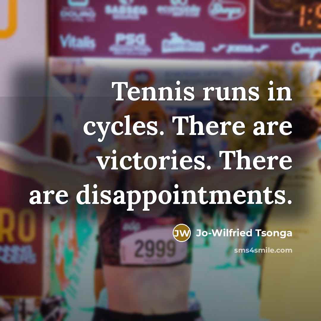 “Tennis runs in cycles. There are victories. There are disappointments.…” quote by Jo-Wilfried Tsonga