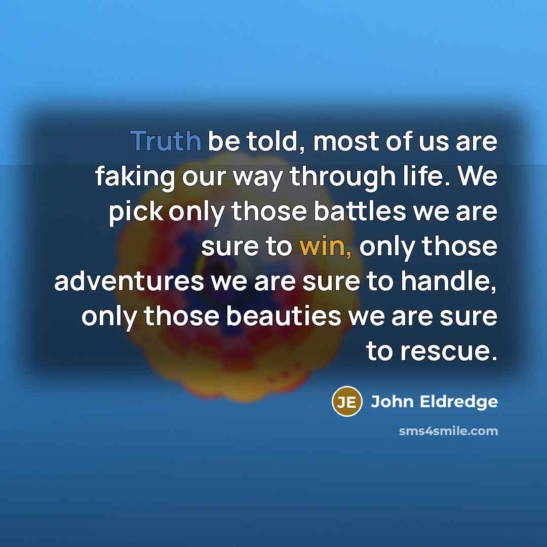 “Truth be told, most of us are faking our way…” quote by John Eldredge