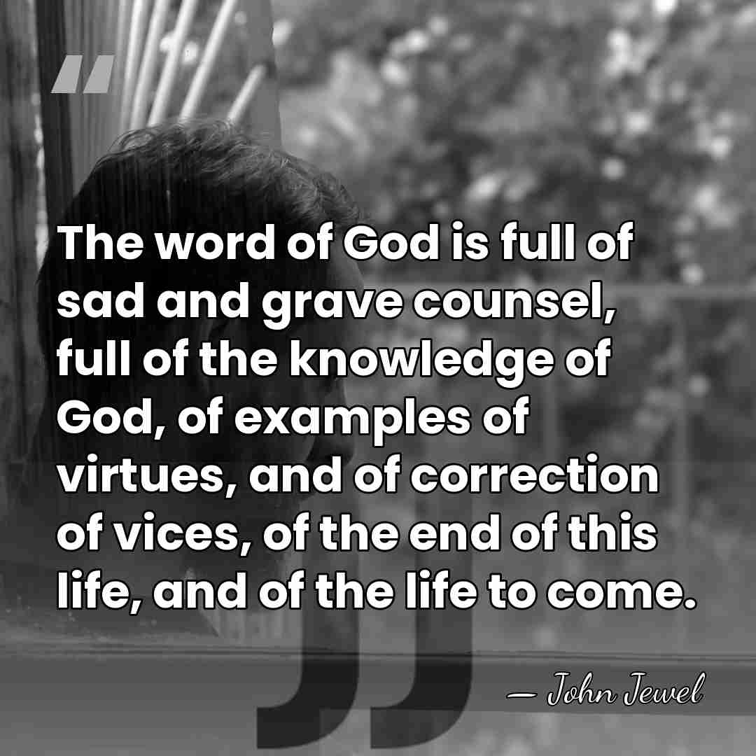 The word of God is full of sad and grave counsel, full&hellip; - John Jewel