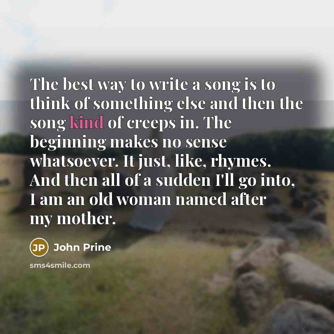 “The best way to write a song is to think…” quote by John Prine