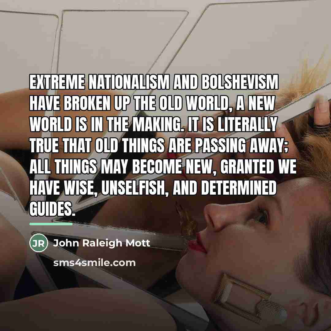 “Extreme nationalism and Bolshevism have broken up the old world,…” quote by John Raleigh Mott
