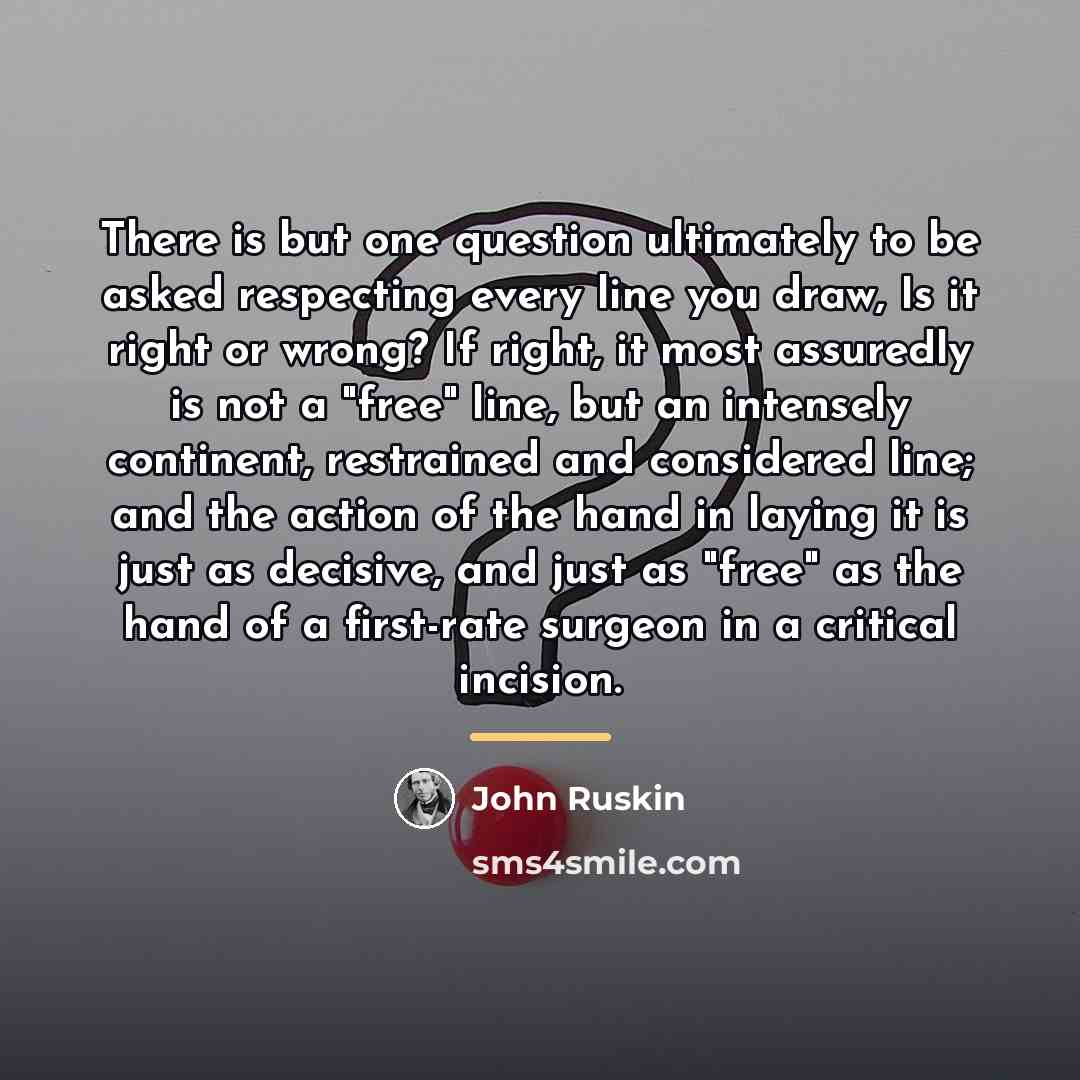 “There is but one question ultimately to be asked respecting…” quote by John Ruskin