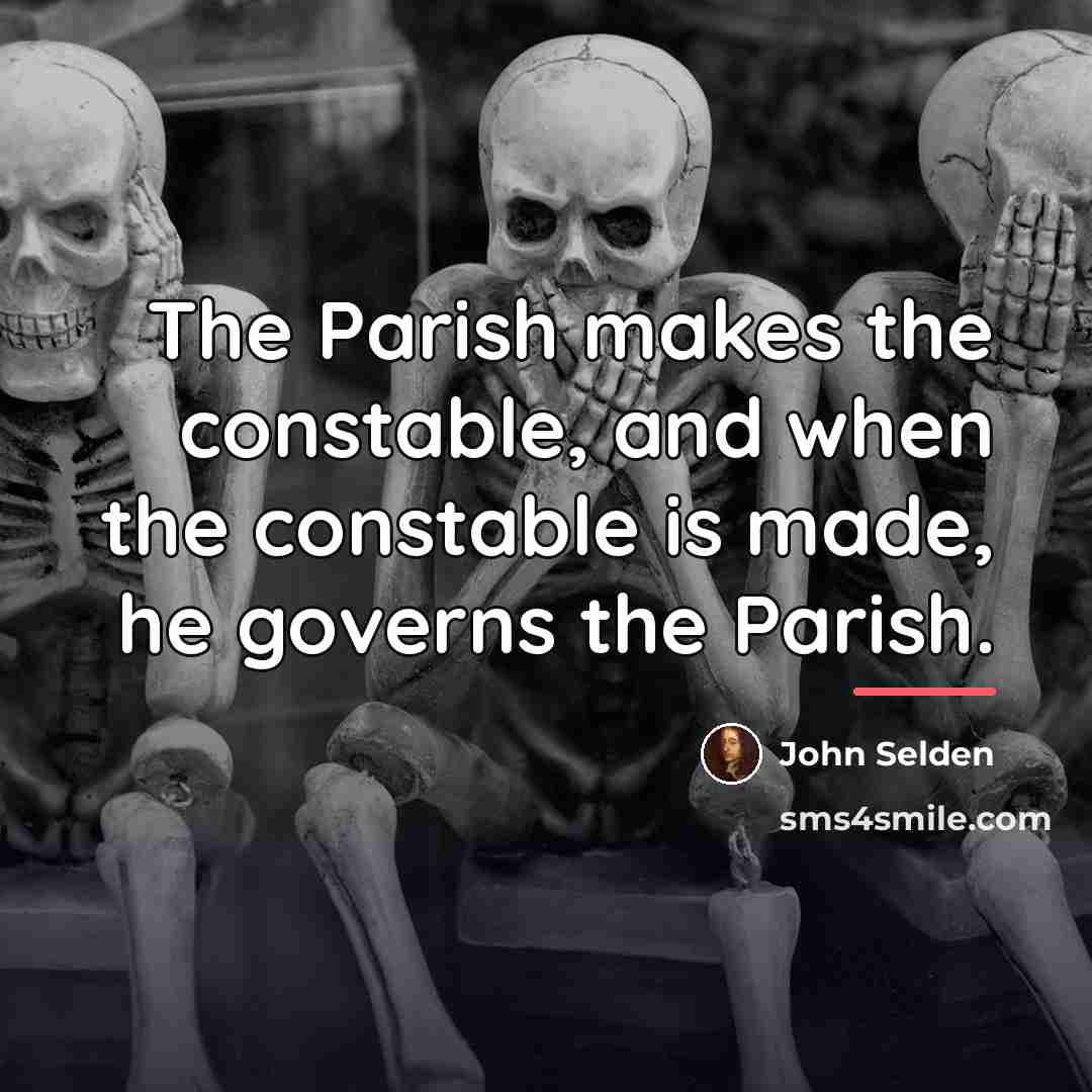“The Parish makes the constable, and when the constable is…” quote by John Selden