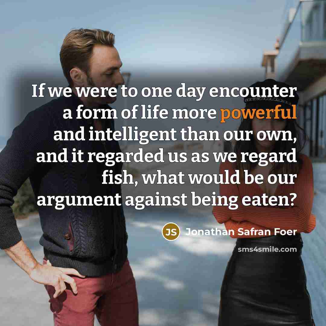 “If we were to one day encounter a form of…” quote by Jonathan Safran Foer