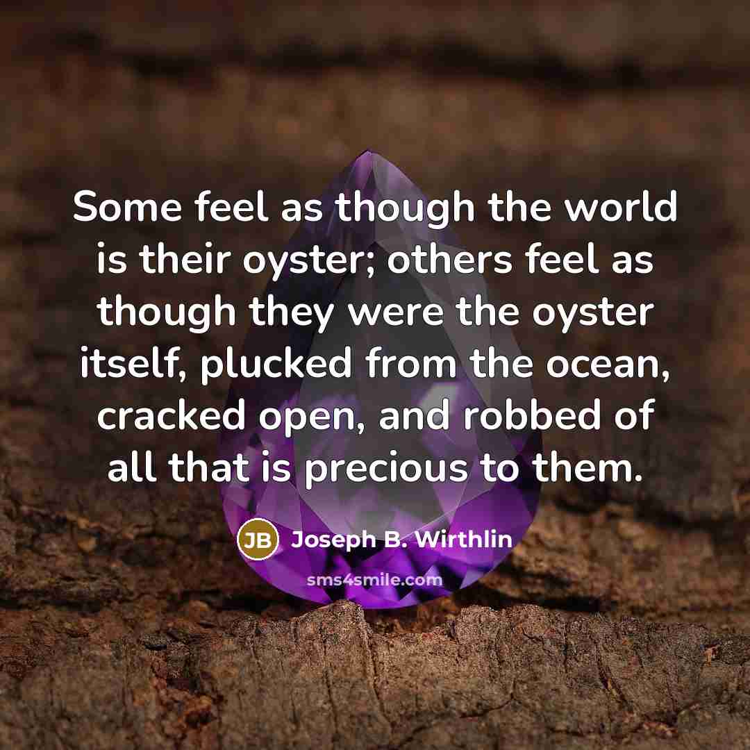 “Some feel as though the world is their oyster; others…” quote by Joseph B. Wirthlin