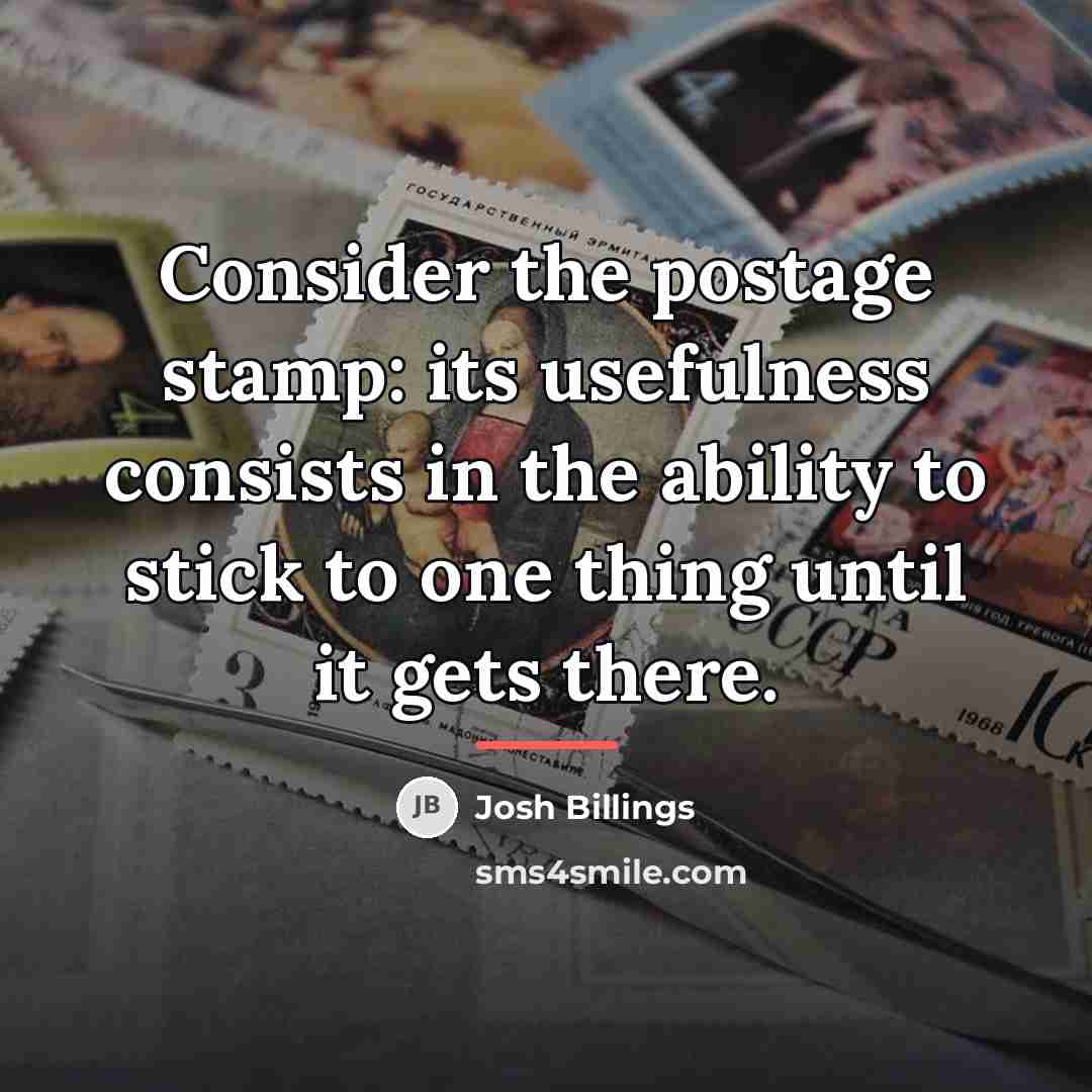 “Consider the postage stamp: its usefulness consists in the ability…” quote by Josh Billings