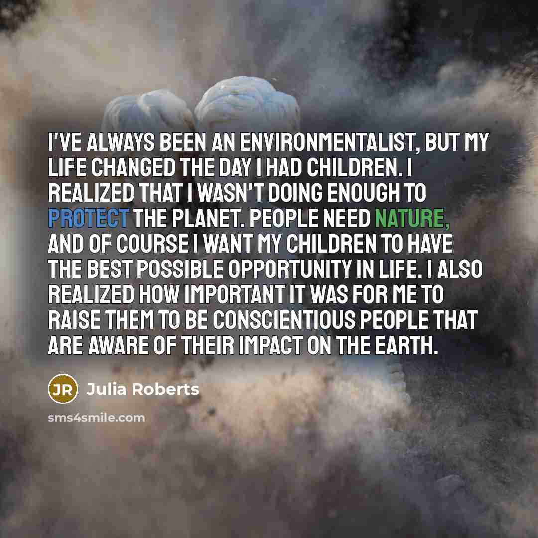 “I've always been an environmentalist, but my life changed the…” quote by Julia Roberts