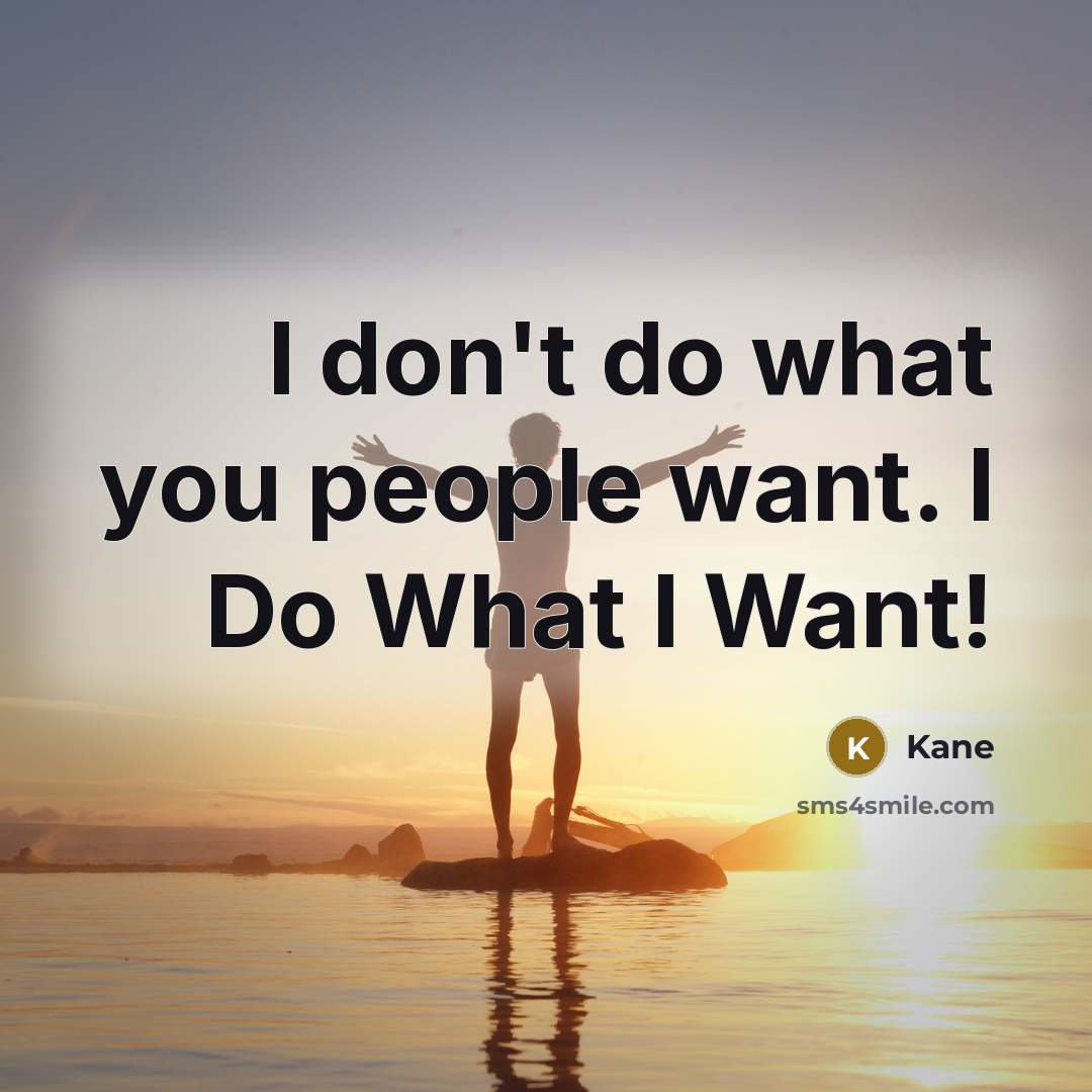 “I don't do what you people want. I Do What…” quote by Kane
