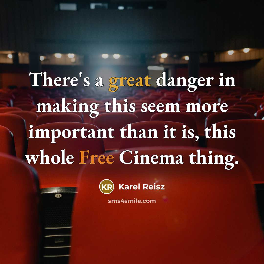“There's a great danger in making this seem more important…” quote by Karel Reisz
