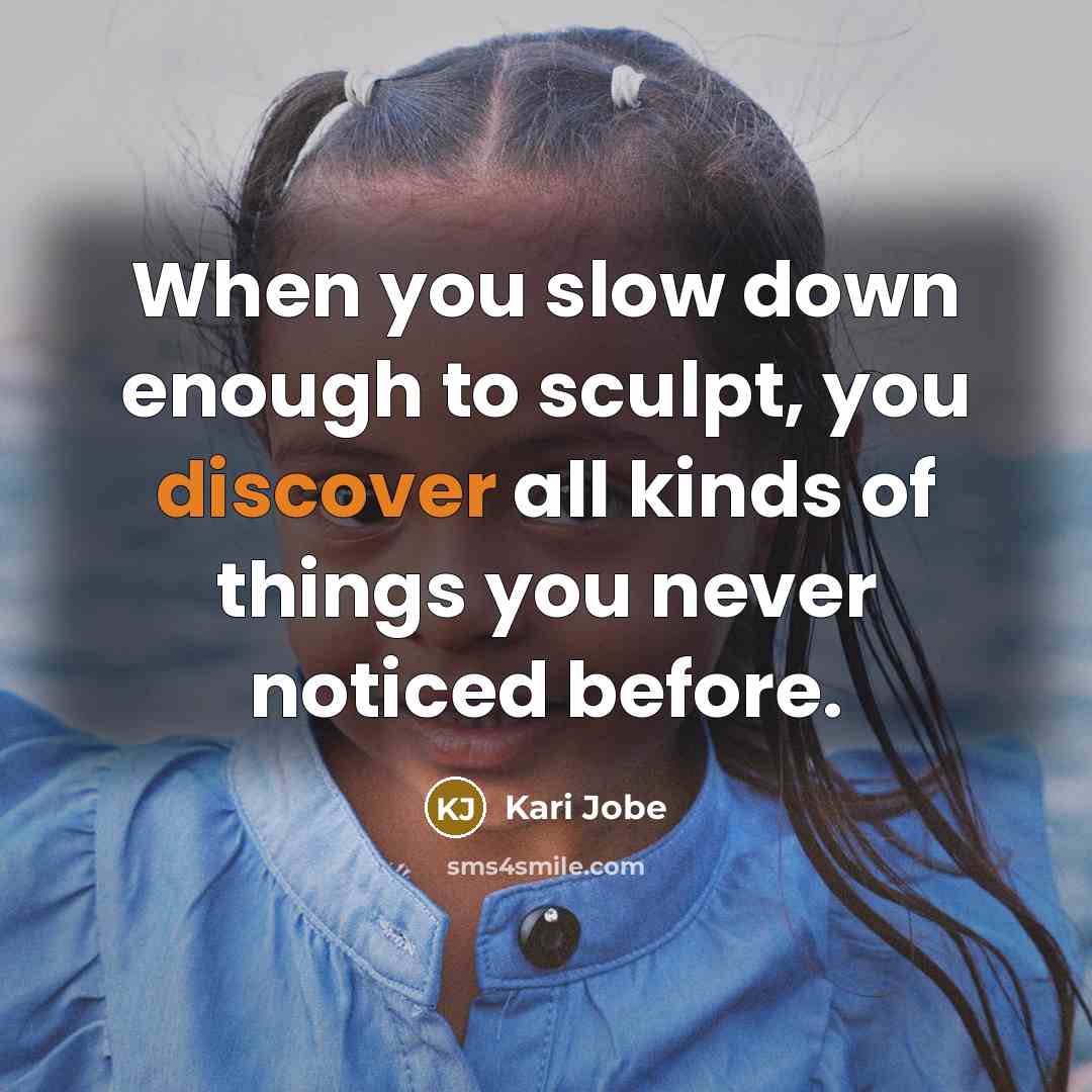 “When you slow down enough to sculpt, you discover all…” quote by Kari Jobe